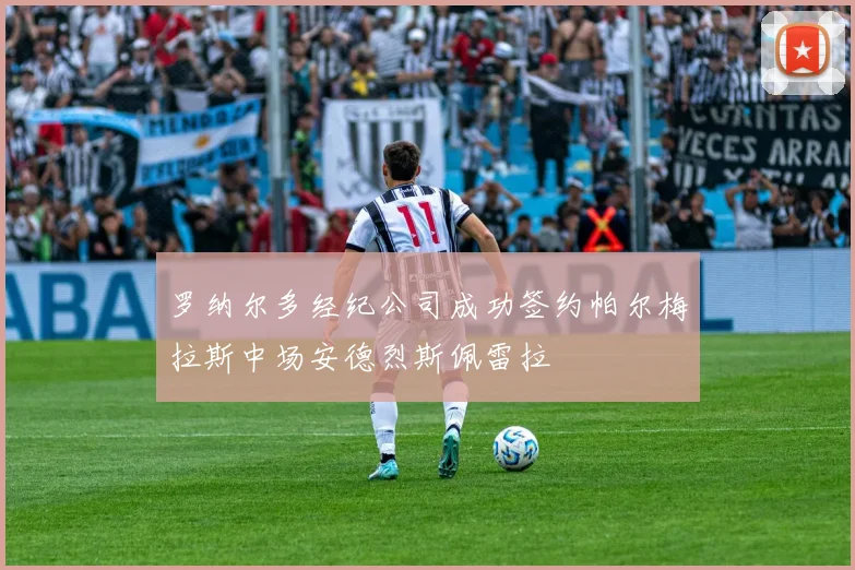 罗纳尔多经纪公司成功签约帕尔梅拉斯中场安德烈斯佩雷拉