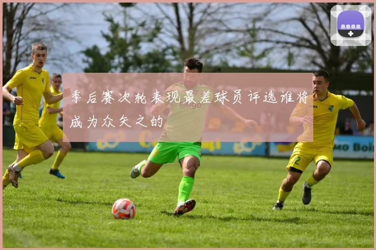 季后赛次轮表现最差球员评选谁将成为众矢之的